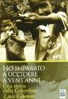 Ho imparato a uccidere a vent'anni. Una storia dalla Colombia