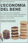 L' economia del bene. La nuova rivoluzione filantropica: investire nelle persone, nelle idee, nello sviluppo