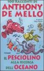 Il pesciolino alla ricerca dell'oceano. 100 racconti di Anthony De Mello Il pesciolino alla ricerca dell'oceano. 100 racconti di Anthony De Mello