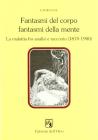 Fantasmi del corpo, fantasmi della mente. La malattia fra analisi e racconto (1870-1900) Fantasmi del corpo, fantasmi della mente. La malattia fra analisi e racconto (1870-1900)