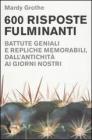 Seicento risposte fulminanti. Battute geniali e repliche memorabili, dall'antichit� ai giorni nostri