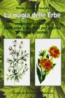 La magia delle erbe. Conoscere le energie delle erbe e dei fiori per guarire il corpo e l'anima
