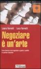 Negoziare � un'arte. Come diventare bravi negoziatori e gestire i conflitti in qualsiasi situazione