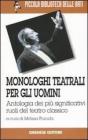 Monologhi teatrali per gli uomini. Antologia dei pił significativi ruoli del teatro classico Monologhi teatrali per gli uomini. Antologia dei pił significativi ruoli del teatro classico