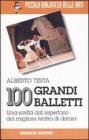 Cento grandi balletti. Una scelta dal repertorio del migliore teatro di danza Cento grandi balletti. Una scelta dal repertorio del migliore teatro di danza