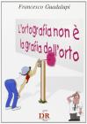 L' ortografia non � la grafia dell'orto. Per le Scuole