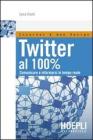 Twitter al 100%. Comunicare, creare relazioni, divertirsi