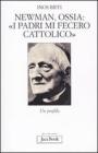 Newman, ossia: �I padri mi fecero cattolico�. Un profilo