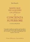 Manuale per acquisire un livello di coscienza superiore. La scienza della felicit�