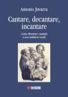 Cantare, decantare, incantare. Come diventare cantanti e non imitatori vocali Cantare, decantare, incantare. Come diventare cantanti e non imitatori vocali