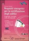 Requisiti energetici per la certificazione degli edifici. Progettare, costruire, scelta dei materiali. Con 2 CD-ROM