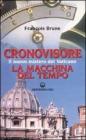 Cronovisore. Il nuovo mistero del Vaticano. La macchina del tempo Cronovisore. Il nuovo mistero del Vaticano. La macchina del tempo