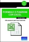 Formule e funzioni con Excel. 100 soluzioni per il tuo business