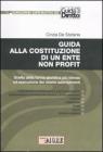 Guida alla costituzione di un ente non profit. Scelta della forma giuridica pi� idonea ed esecuzione dei relativi adempimenti