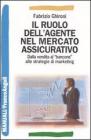 Il ruolo dell'agente nel mercato assicurativo. Dalla vendita al �bancone� alle strategie di marketing