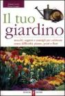 Il tuo giardino. Trucchi, segreti e consigli per coltivare senza difficolt� piante, prati e fiori