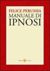 Ipnosi. Manuale di psicotecnica della trance Ipnosi. Manuale di psicotecnica della trance