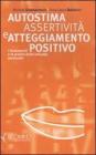 Autostima, assertivit� e atteggiamento positivo. I fondamenti e la pratica dello sviluppo personale