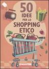 Cinquanta idee per lo shopping etico