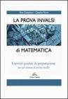 La prova invalsi di matematica. Esercizi guidati di preparazione. Per la Scuola media La prova invalsi di matematica. Esercizi guidati di preparazione. Per la Scuola media