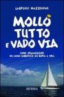 Mollo tutto e vado via. Come organizzare un anno sabbatico in barca a vela Mollo tutto e vado via. Come organizzare un anno sabbatico in barca a vela