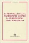 La prova della nullit� matrimoniale secondo la giurisprudenza della Rota romana. Studi giuridici vol.91