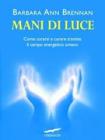 Mani di luce. Come curarsi e curare tramite il campo energico umano Mani di luce. Come curarsi e curare tramite il campo energico umano