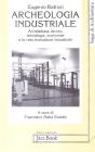Archeologia industriale. Architettura, lavoro, tecnologia, economia e la vera rivoluzione industriale Archeologia industriale. Architettura, lavoro, tecnologia, economia e la vera rivoluzione industriale