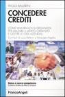 Concedere crediti. Come una banca si organizza per valutare il merito creditizio e gestire le crisi aziendali Concedere crediti. Come una banca si organizza per valutare il merito creditizio e gestire le crisi aziendali