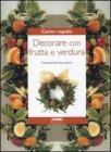 Corso rapido. Decorare con frutta e verdura Corso rapido. Decorare con frutta e verdura