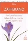 Zafferano. Storia, miti e scienza. Salute, bellezza e cucina. Ricette, segreti e sfizi Zafferano. Storia, miti e scienza. Salute, bellezza e cucina. Ricette, segreti e sfizi
