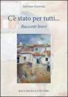 C'� stato per tutti. Racconti brevi