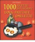 Mille ricette per cucinare uova, frittate e omelette