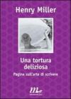 Una tortura deliziosa. Pagine sull'arte di scrivere