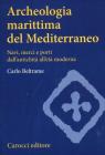 Archeologia marittima del Mediterraneo. Navi, merci e porti dall'antichit� all'et� moderna