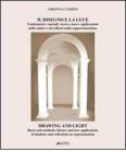 Il disegno e la luce. Fondamenti e metodi, storia e nuove applicazioni delle ombre e dei riflessi nella rappresentazione. Ediz. italiana e inglese