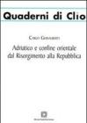 Adriatico e confine orientale dal Risorgimento alla Repubblica