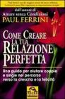 Come creare la tua relazione perfetta. Una guida per aiutare coppie e single nel percorso verso la crescita e la felicit�