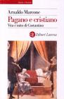 Pagano e cristiano. Vita e mito di Costantino Pagano e cristiano. Vita e mito di Costantino