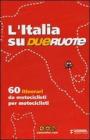 L' Italia su dueruote. 60 itinerari da motociclisti per motociclisti
