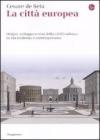 La citt� europea. Origini, sviluppo e crisi della civilt� urbana in et� moderna e contemporanea