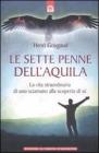 Le sette penne dell'aquila. La vita straordinaria di uno sciamano alla scoperta di s�