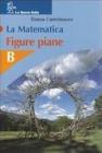 La matematica. Numeri-Figure piane. Modulo B. Per la Scuola media