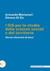I GIS per lo studio delle scienze sociali e del teritorio. Alcuni elementi di base I GIS per lo studio delle scienze sociali e del teritorio. Alcuni elementi di base