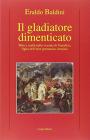 Il gladiatore dimenticato. Mito e realt� nella vicenda di Tumelico, figlio dell'eroe germanico Arminio