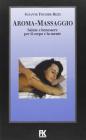 Aroma-massaggio. Salute e benessere per il corpo e la mente