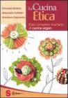 La cucina etica. Il più completo ricettario di cucina vegan La cucina etica. Il più completo ricettario di cucina vegan