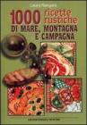 Mille ricette rustiche di mare, montagna e campagna