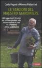 Le stagioni del maestro giardiniere. 182 suggerimenti d'autore per coltivare giardino, orto, balcone e piante di casa con comptenza e intima soddisfazione