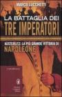 La battaglia dei tre imperatori. Austerlitz: la pi� grande vittoria di Napoleone